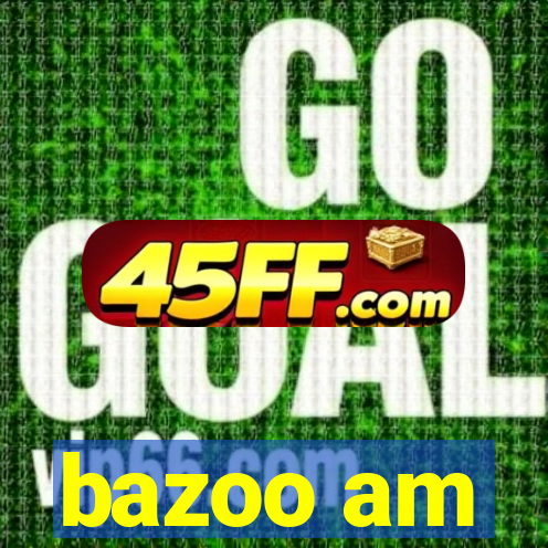 bazoo am